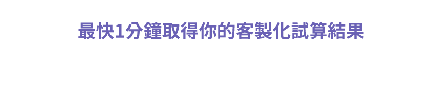 1分鐘取得你的客製化試算結果