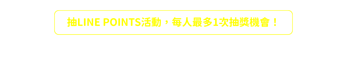 抽LINE POINTS活動，每人最多1次抽獎機會!