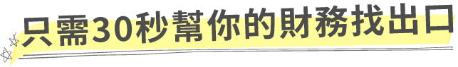 只需30秒幫你的財務找出口